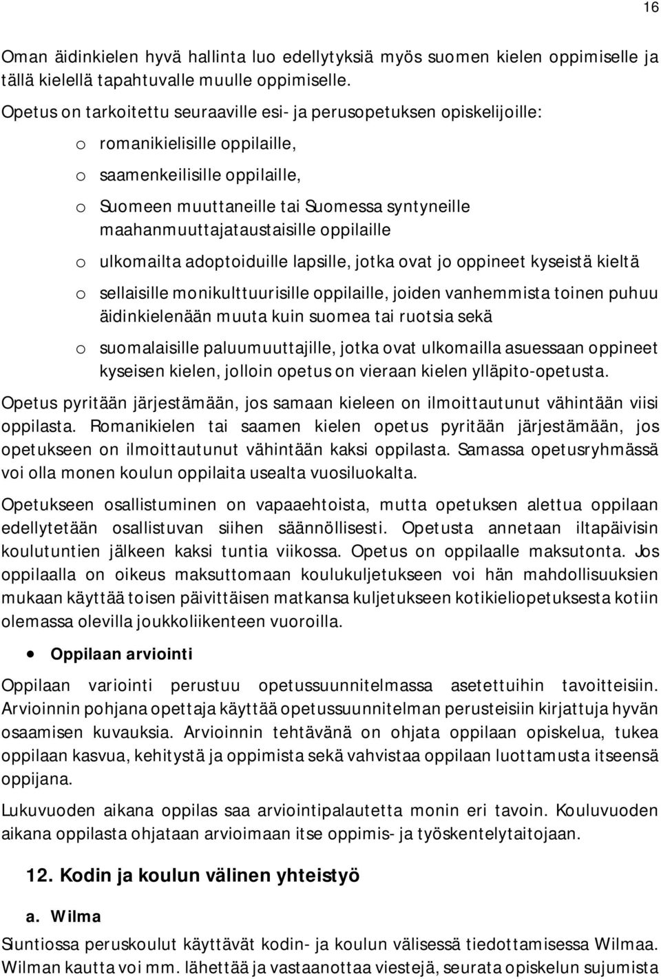 maahanmuuttajataustaisille oppilaille o ulkomailta adoptoiduille lapsille, jotka ovat jo oppineet kyseistä kieltä o sellaisille monikulttuurisille oppilaille, joiden vanhemmista toinen puhuu