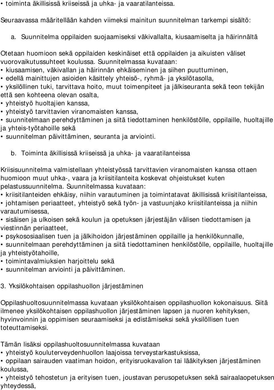 Suunnitelmassa kuvataan: kiusaamisen, väkivallan ja häirinnän ehkäiseminen ja siihen puuttuminen, edellä mainittujen asioiden käsittely yhteisö-, ryhmä- ja yksilötasolla, yksilöllinen tuki,