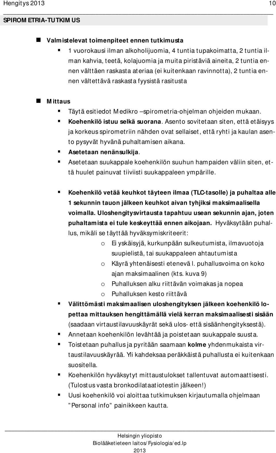 mukaan. Koehenkilö istuu selkä suorana. Asento sovitetaan siten, että etäisyys ja korkeus spirometriin nähden ovat sellaiset, että ryhti ja kaulan asento pysyvät hyvänä puhaltamisen aikana.