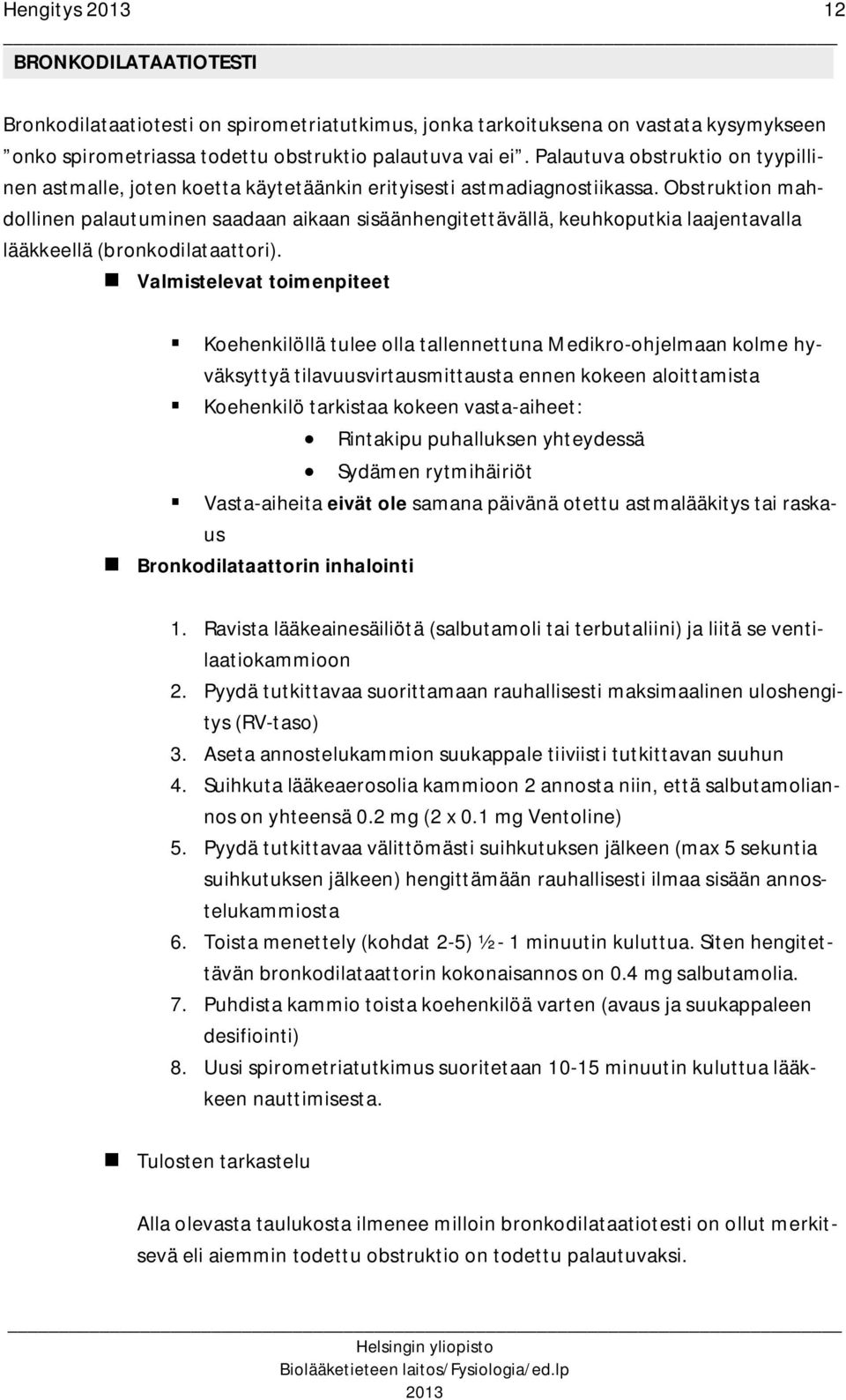 Obstruktion mahdollinen palautuminen saadaan aikaan sisäänhengitettävällä, keuhkoputkia laajentavalla lääkkeellä (bronkodilataattori).