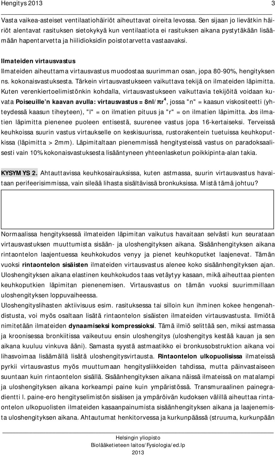 Ilmateiden virtausvastus Ilmateiden aiheuttama virtausvastus muodostaa suurimman osan, jopa 80-90%, hengityksen ns. kokonaisvastuksesta.