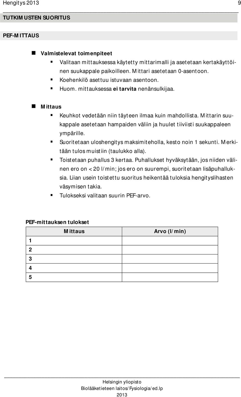 Mittarin suukappale asetetaan hampaiden väliin ja huulet tiiviisti suukappaleen ympärille. Suoritetaan uloshengitys maksimiteholla, kesto noin 1 sekunti. Merkitään tulos muistiin (taulukko alla).