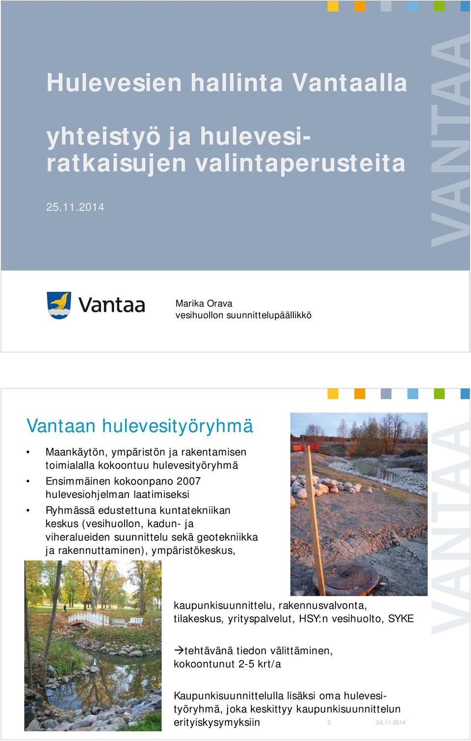 2007 hulevesiohjelman laatimiseksi Ryhmässä edustettuna kuntatekniikan keskus (vesihuollon, kadun- ja viheralueiden suunnittelu sekä geotekniikka ja rakennuttaminen),