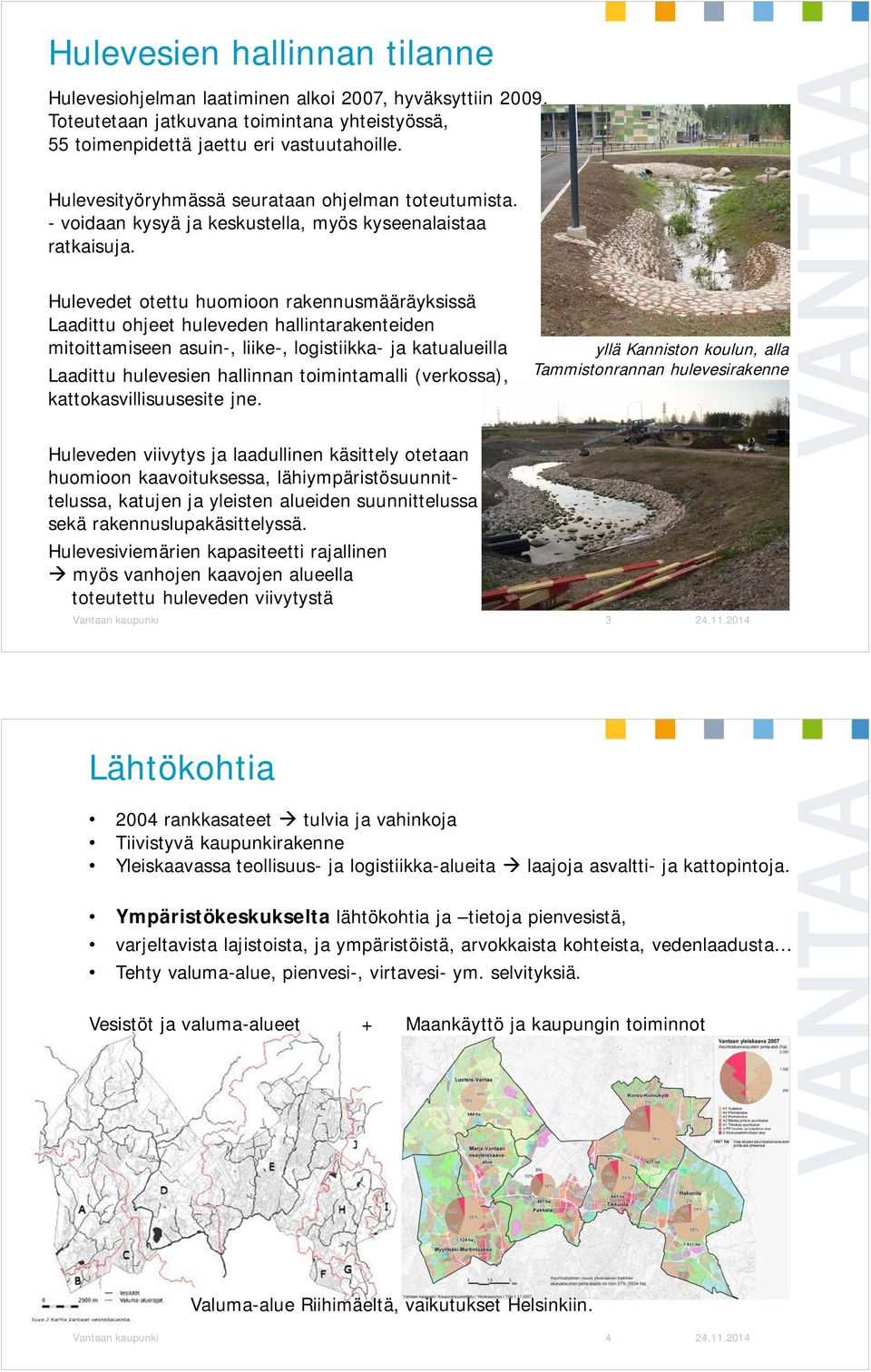 Hulevedet otettu huomioon rakennusmääräyksissä Laadittu ohjeet huleveden hallintarakenteiden mitoittamiseen asuin-, liike-, logistiikka- ja katualueilla Laadittu hulevesien hallinnan toimintamalli