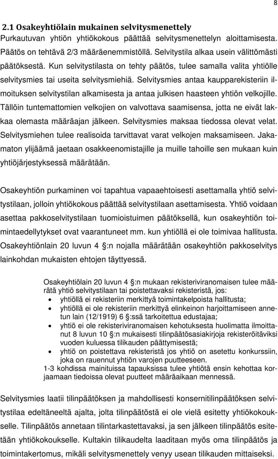 Selvitysmies antaa kaupparekisteriin ilmoituksen selvitystilan alkamisesta ja antaa julkisen haasteen yhtiön velkojille.