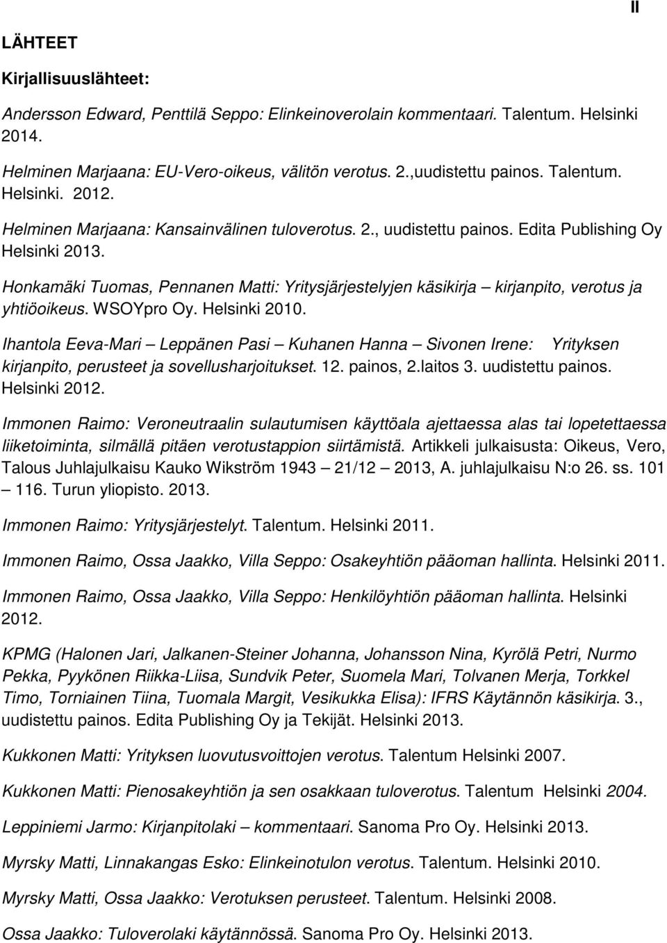 Honkamäki Tuomas, Pennanen Matti: Yritysjärjestelyjen käsikirja kirjanpito, verotus ja yhtiöoikeus. WSOYpro Oy. Helsinki 2010.