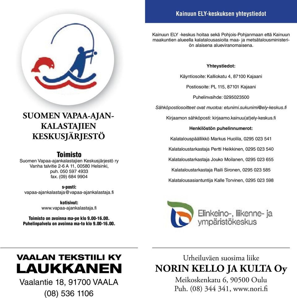 Vapaa-ajankalastajien Keskusjärjestö ry Vanha talvitie 2-6 A 11, 00580 Helsinki, puh. 050 597 4933 fax. (09) 684 9904 s-posti: vapaa-ajankalastaja@vapaa-ajankalastaja.