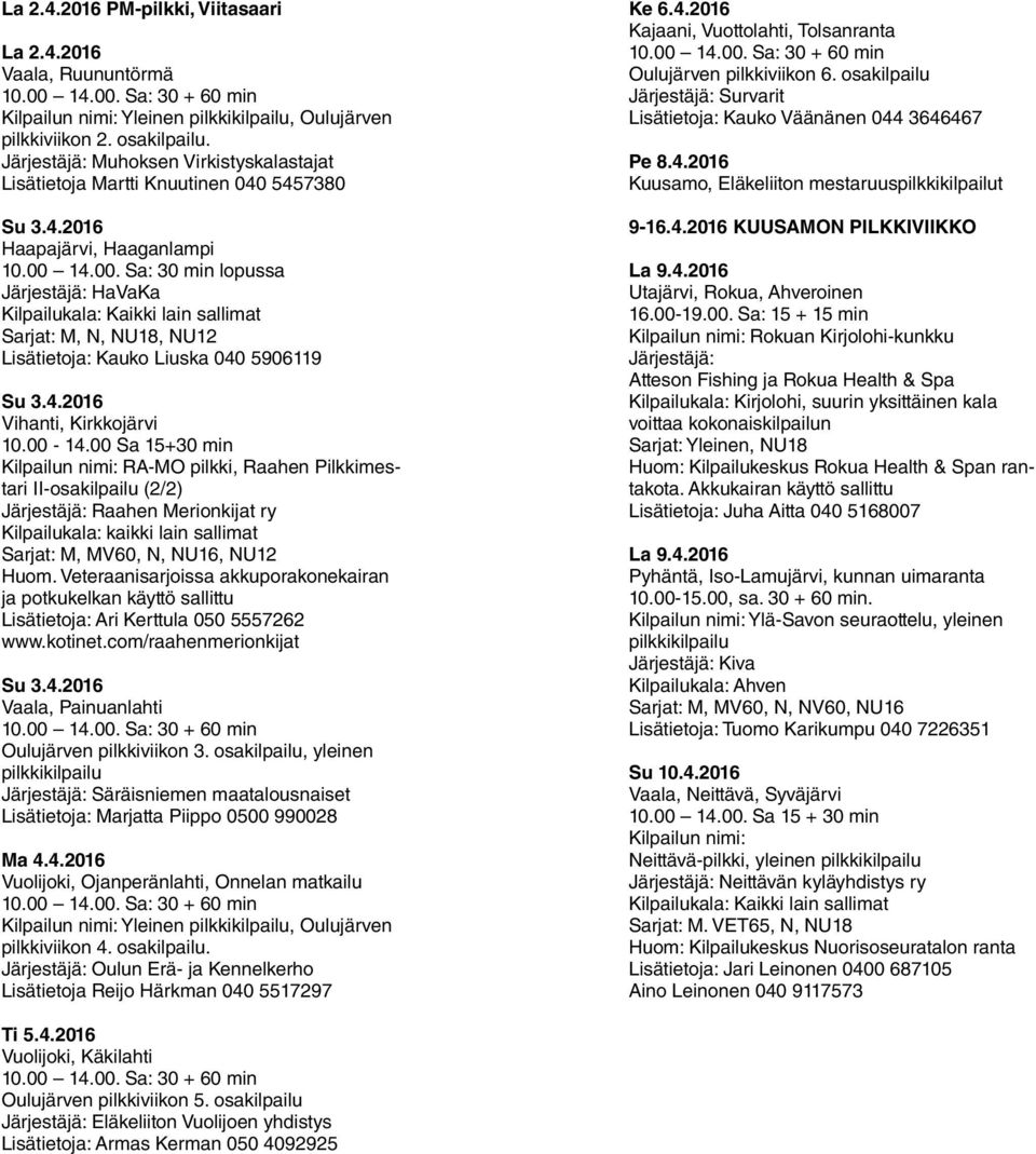14.00. Sa: 30 min lopussa Järjestäjä: HaVaKa Sarjat: M, N, NU18, NU12 Lisätietoja: Kauko Liuska 040 5906119 Su 3.4.2016 Vihanti, Kirkkojärvi 10.00-14.