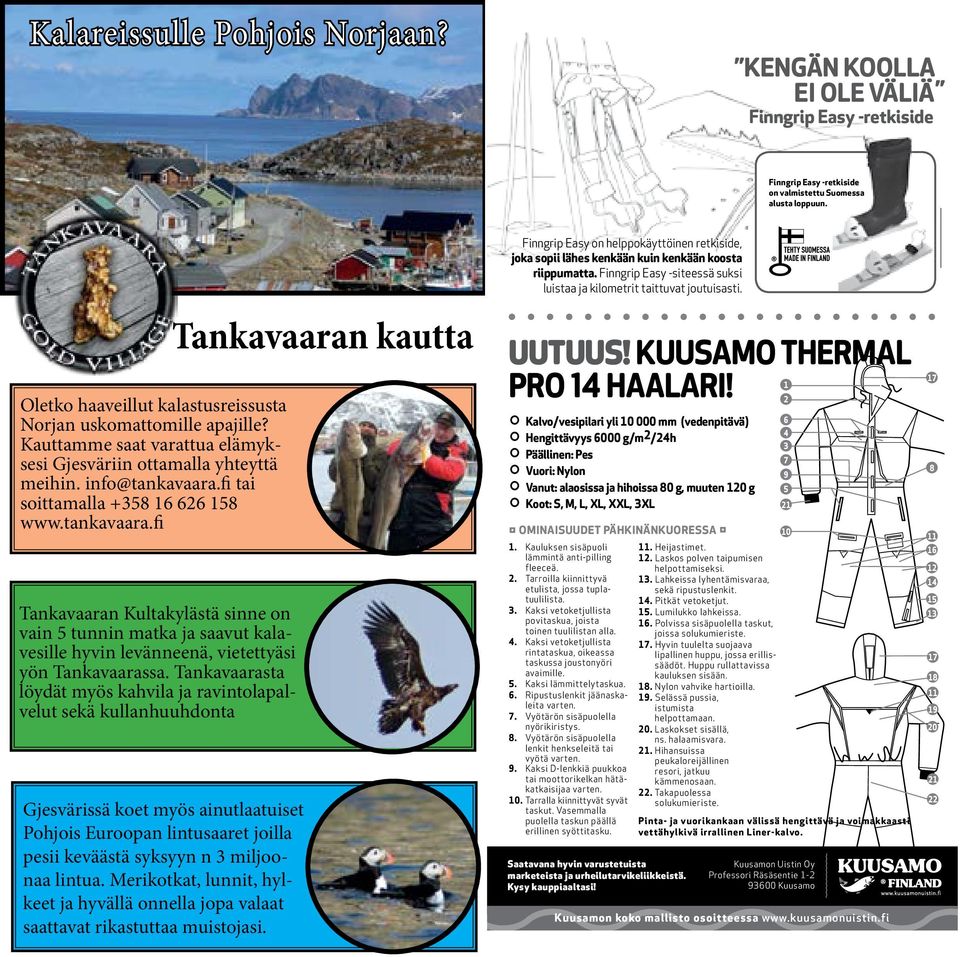 tankavaara.fi Tankavaaran Kultakylästä sinne on vain 5 tunnin matka ja saavut kalavesille hyvin levänneenä, vietettyäsi yön Tankavaarassa.