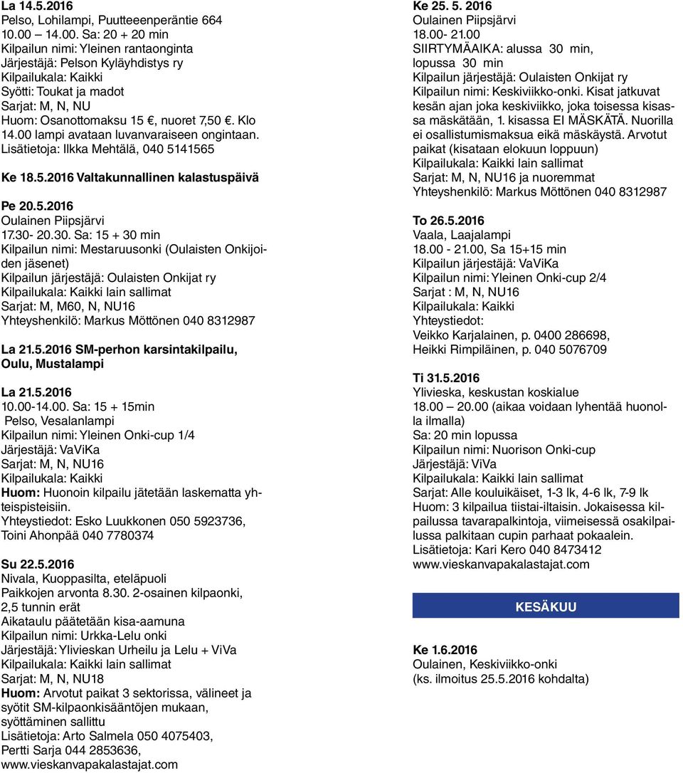 Klo 14.00 lampi avataan luvanvaraiseen ongintaan. Lisätietoja: Ilkka Mehtälä, 040 5141565 Ke 18.5.2016 Valtakunnallinen kalastuspäivä Pe 20.5.2016 Oulainen Piipsjärvi 17.30-