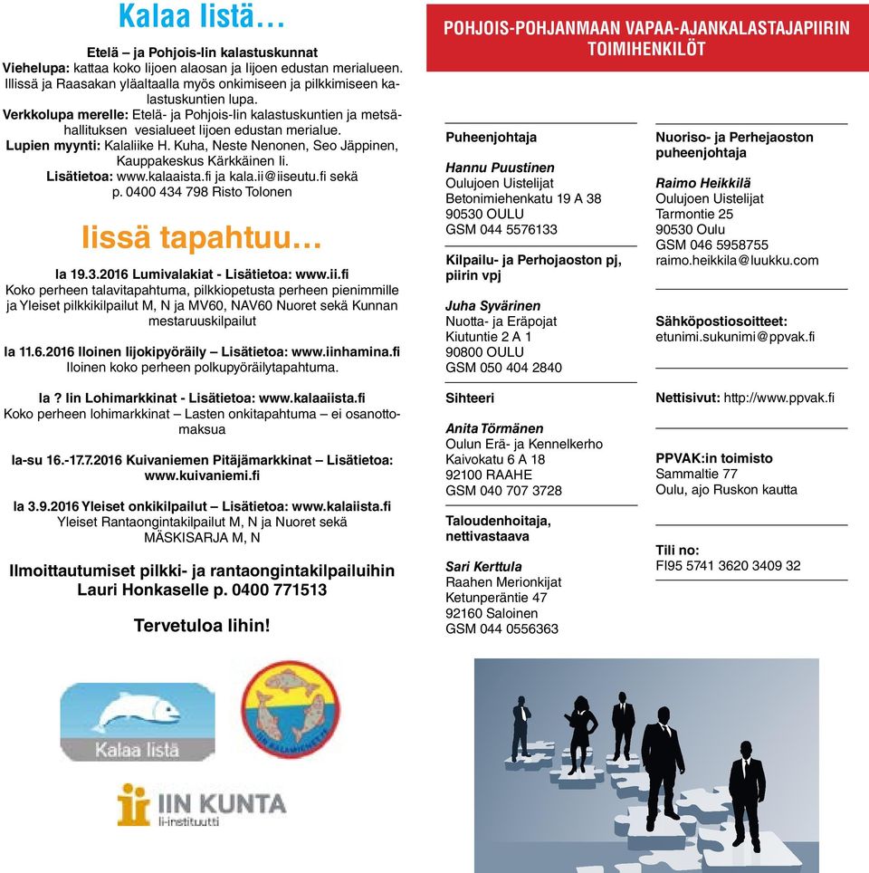Lupien myynti: Kalaliike H. Kuha, Neste Nenonen, Seo Jäppinen, Kauppakeskus Kärkkäinen Ii. Lisätietoa: www.kalaaista.fi ja kala.ii@iiseutu.fi sekä p. 0400 434 798 Risto Tolonen Iissä tapahtuu la 19.3.2016 Lumivalakiat - Lisätietoa: www.