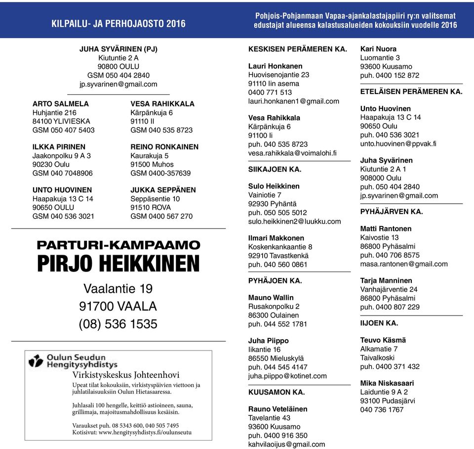 00-14.00. Kaurakuja Sa 30 + 60 5 min Kilpailun 90230 nimi: Oulu Yleinen pilkkikilpailu, PIIRI-CUP 91500 Muhos 6 Järjestäjä: GSM 040 7048906 PPVAK, kilpailujaosto GSM 0400-357639 Sarjat: M, MV60, N,