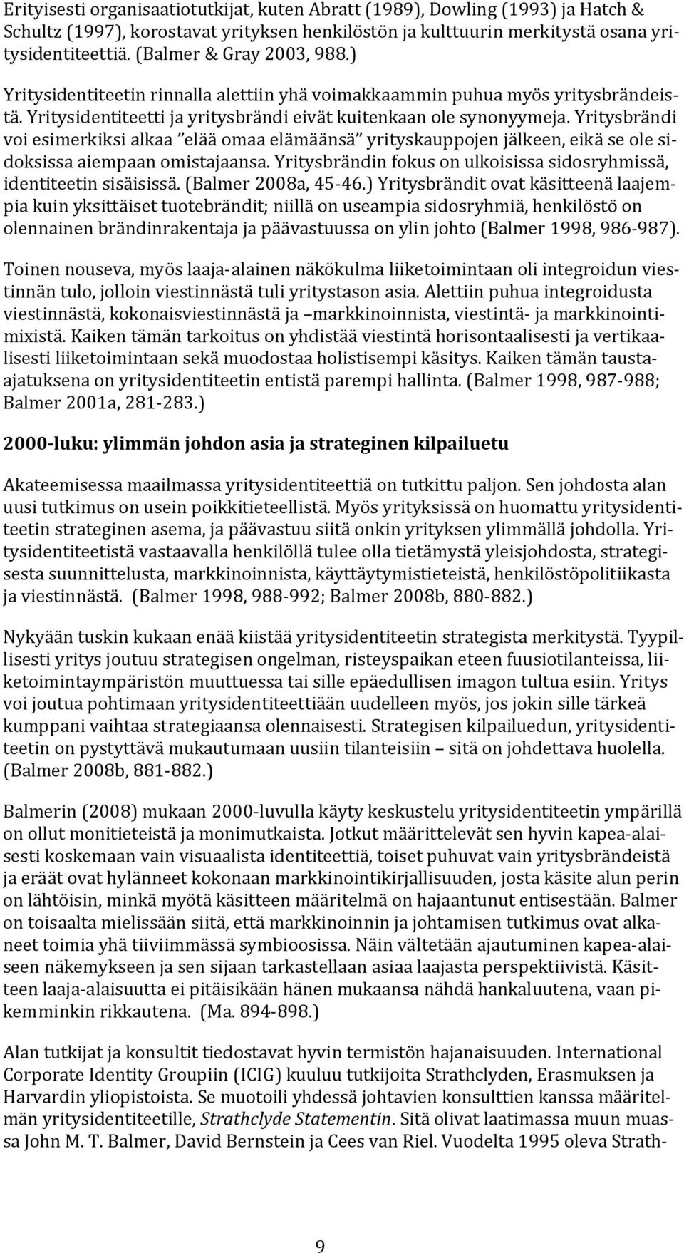 Yritysbrändi voi esimerkiksi alkaa elää omaa elämäänsä yrityskauppojen jälkeen, eikä se ole sidoksissa aiempaan omistajaansa. Yritysbrändin fokus on ulkoisissa sidosryhmissä, identiteetin sisäisissä.