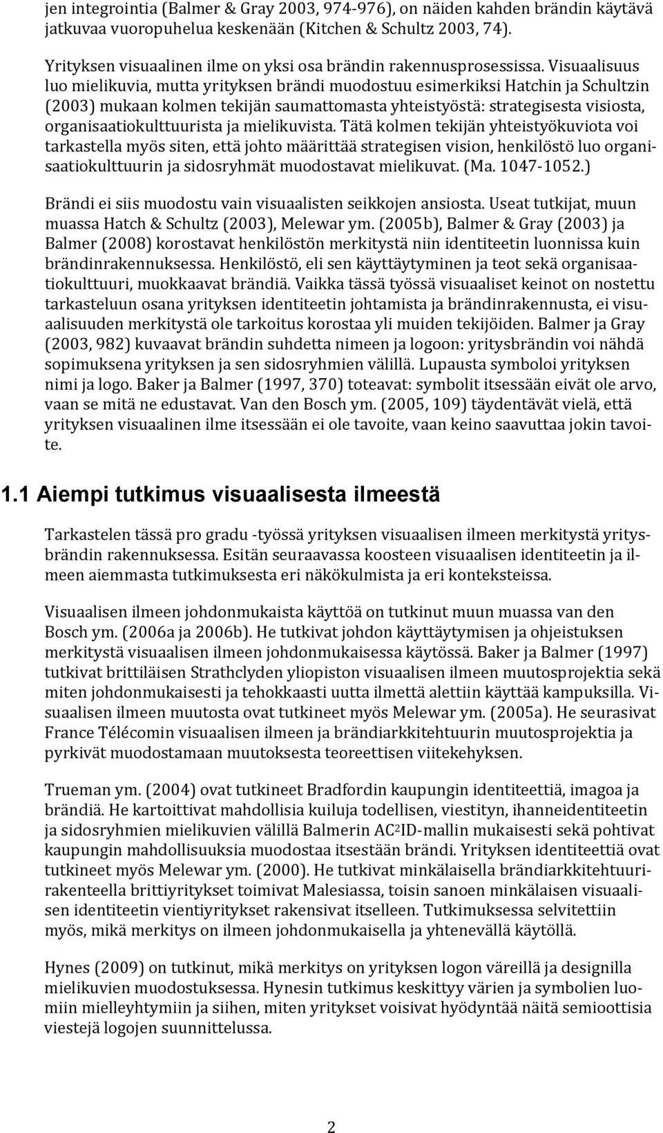 Visuaalisuus luo mielikuvia, mutta yrityksen brändi muodostuu esimerkiksi Hatchin ja Schultzin (2003) mukaan kolmen tekijän saumattomasta yhteistyöstä: strategisesta visiosta,