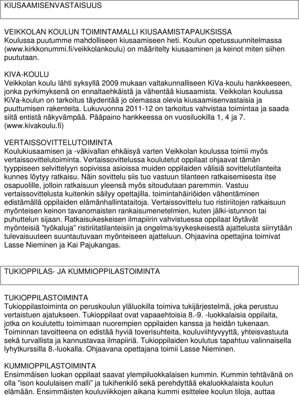 KIVA-KOULU Veikkolan koulu lähti syksyllä 2009 mukaan valtakunnalliseen KiVa-koulu hankkeeseen, jonka pyrkimyksenä on ennaltaehkäistä ja vähentää kiusaamista.