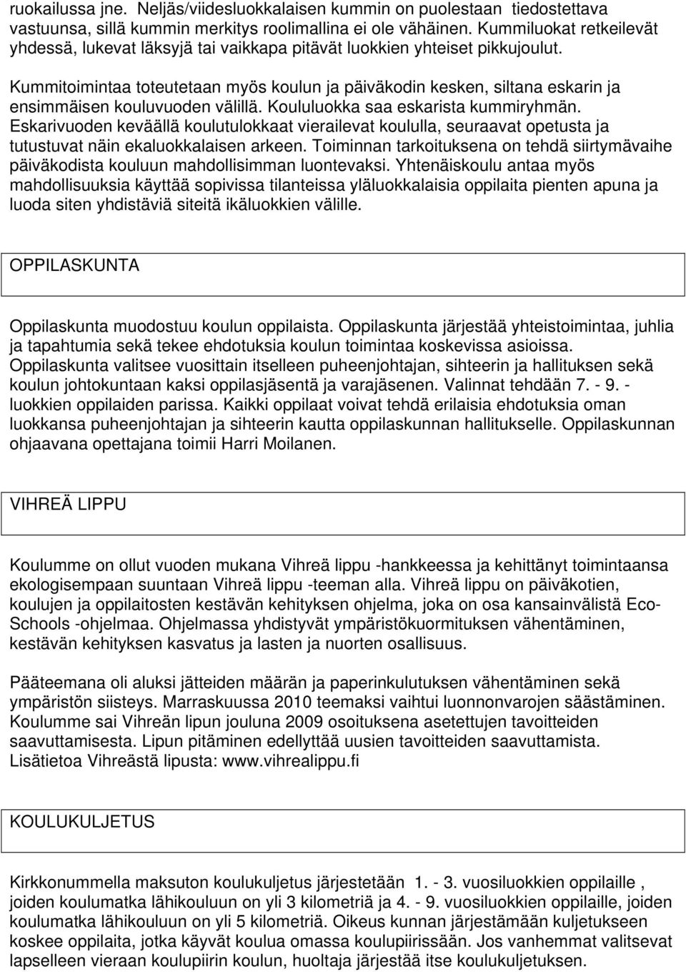 Kummitoimintaa toteutetaan myös koulun ja päiväkodin kesken, siltana eskarin ja ensimmäisen kouluvuoden välillä. Koululuokka saa eskarista kummiryhmän.