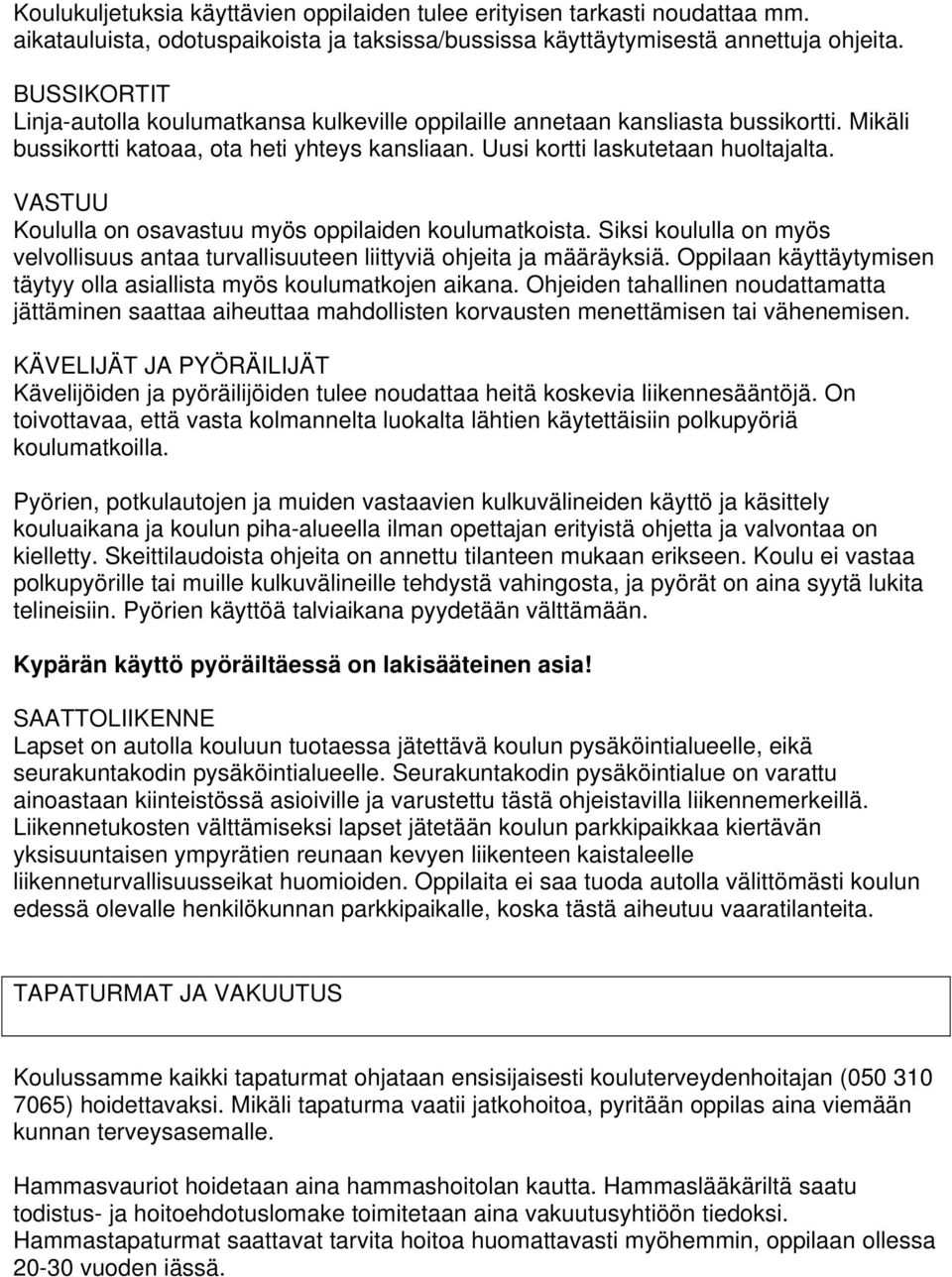 VASTUU Koululla on osavastuu myös oppilaiden koulumatkoista. Siksi koululla on myös velvollisuus antaa turvallisuuteen liittyviä ohjeita ja määräyksiä.
