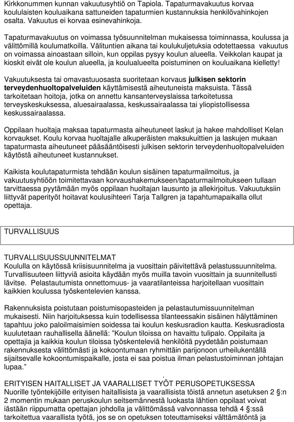 Välituntien aikana tai koulukuljetuksia odotettaessa vakuutus on voimassa ainoastaan silloin, kun oppilas pysyy koulun alueella.