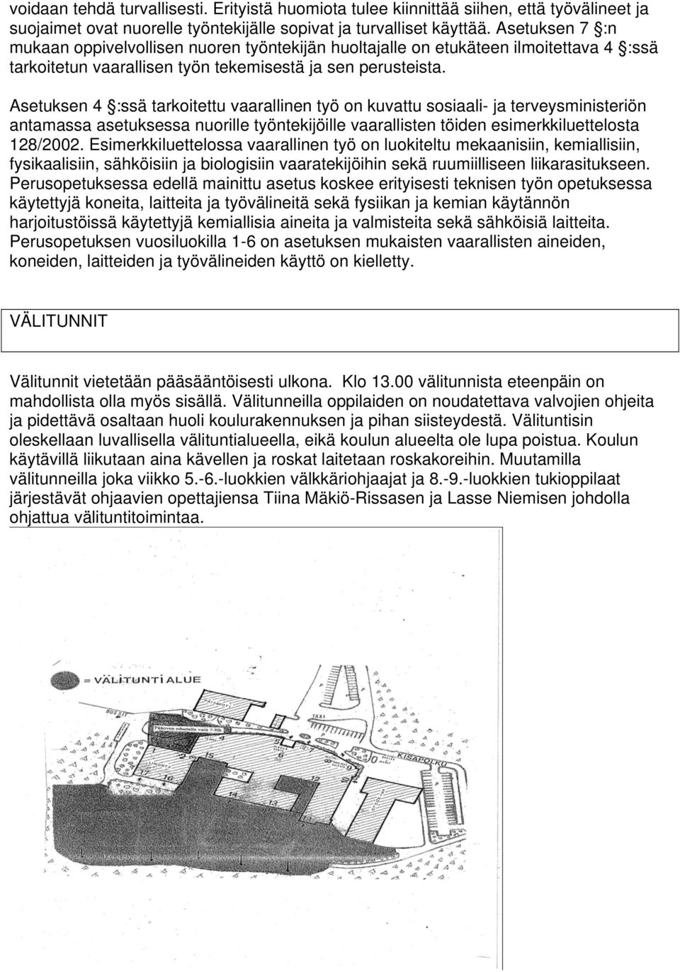 Asetuksen 4 :ssä tarkoitettu vaarallinen työ on kuvattu sosiaali- ja terveysministeriön antamassa asetuksessa nuorille työntekijöille vaarallisten töiden esimerkkiluettelosta 128/2002.