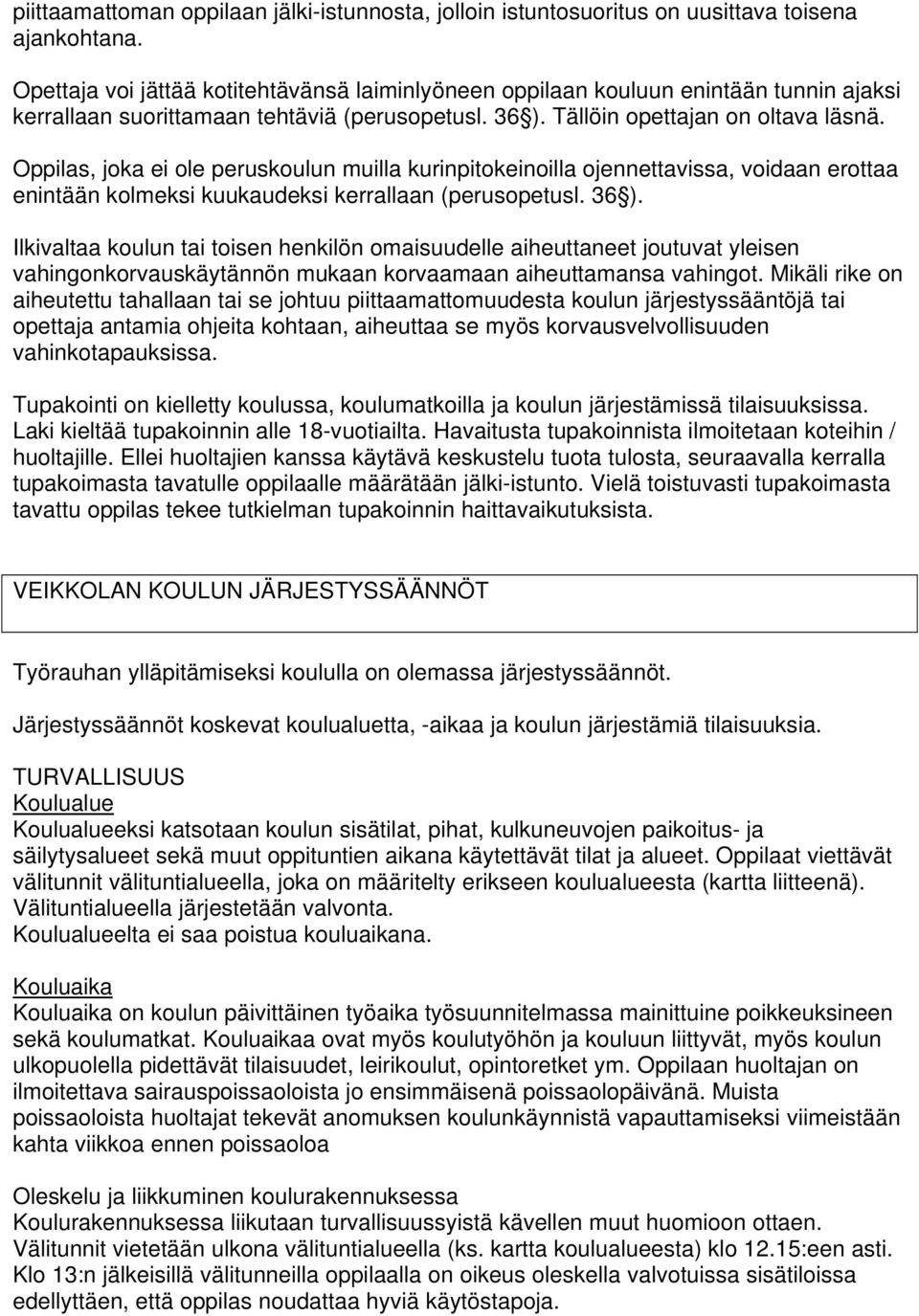 Oppilas, joka ei ole peruskoulun muilla kurinpitokeinoilla ojennettavissa, voidaan erottaa enintään kolmeksi kuukaudeksi kerrallaan (perusopetusl. 36 ).