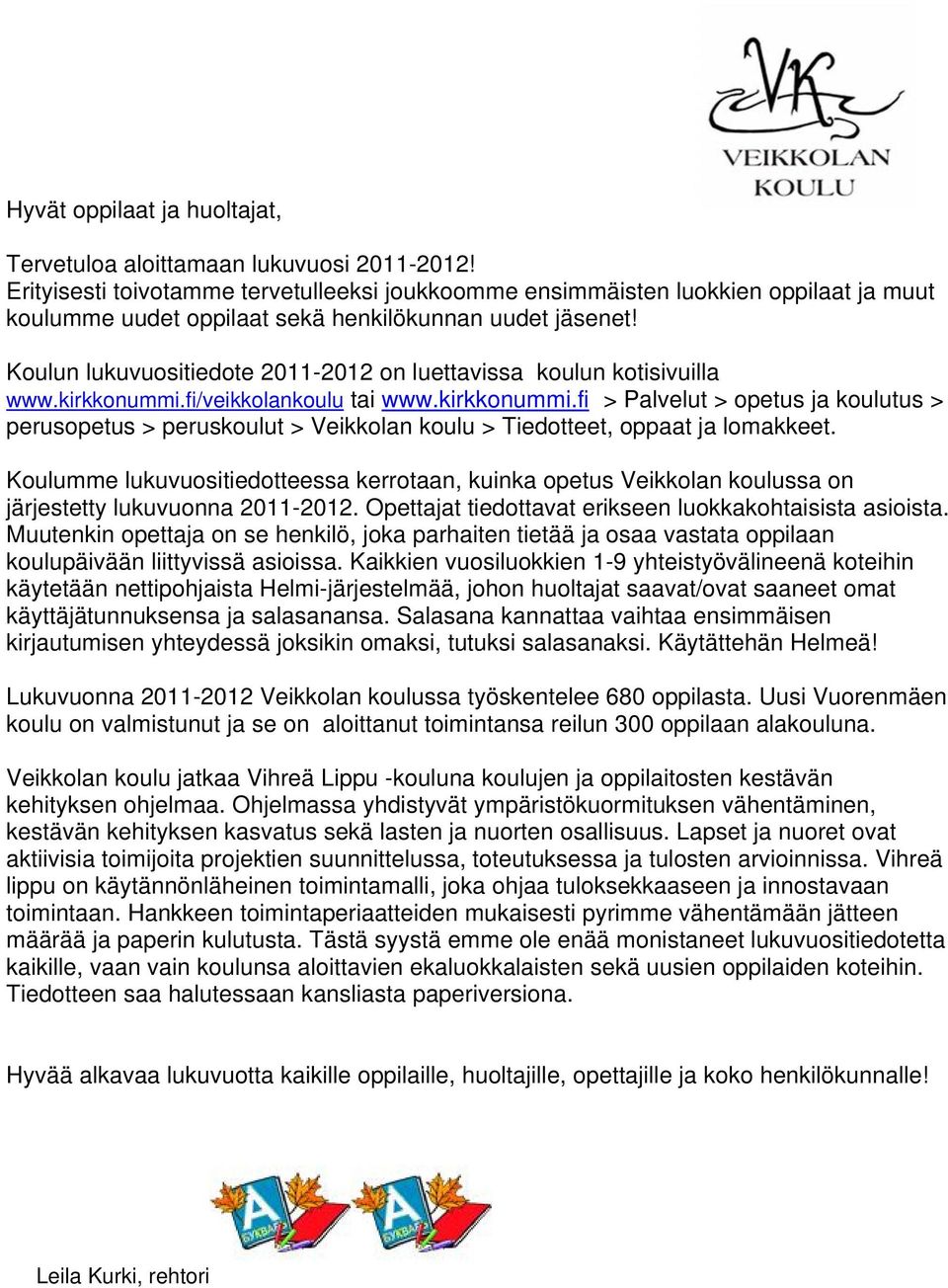 Koulun lukuvuositiedote 2011-2012 on luettavissa koulun kotisivuilla www.kirkkonummi.fi/veikkolankoulu tai www.kirkkonummi.fi > Palvelut > opetus ja koulutus > perusopetus > peruskoulut > Veikkolan koulu > Tiedotteet, oppaat ja lomakkeet.