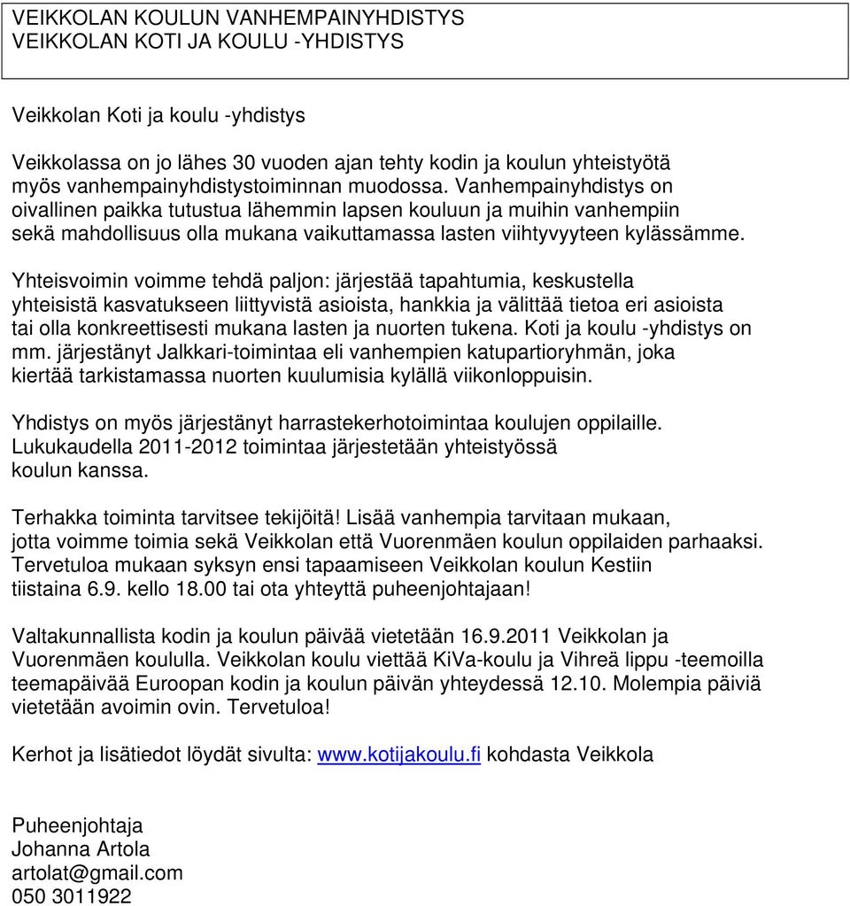 Vanhempainyhdistys on oivallinen paikka tutustua lähemmin lapsen kouluun ja muihin vanhempiin sekä mahdollisuus olla mukana vaikuttamassa lasten viihtyvyyteen kylässämme.