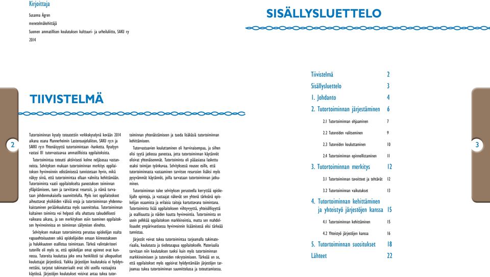 -hanketta. Kyselyyn vastasi 81 tutorvastaavaa ammatillisista oppilaitoksista. Tutortoimintaa toteutti aktiivisesti kolme neljäsosaa vastanneista.