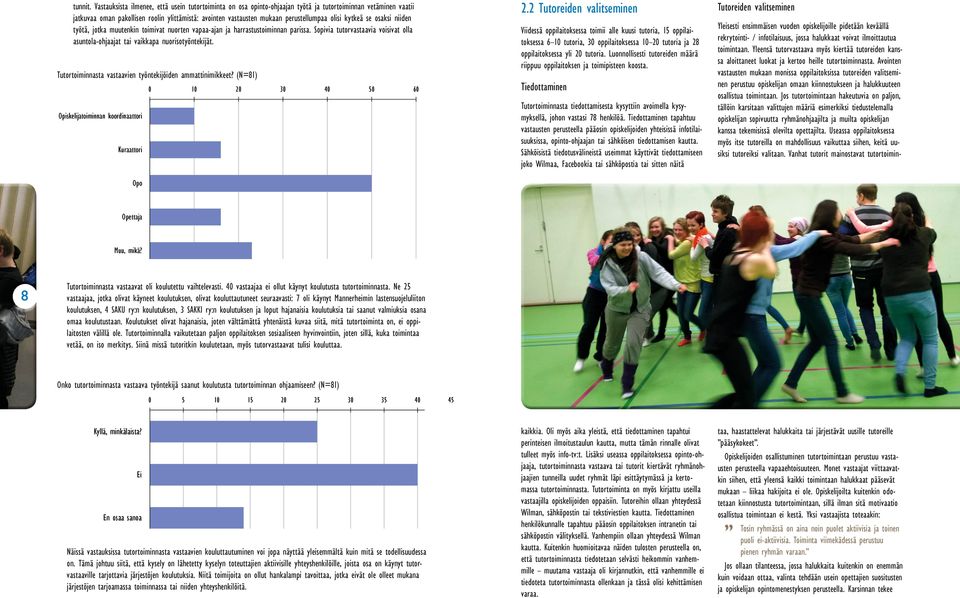 olisi kytkeä se osaksi niiden työtä, jotka muutenkin toimivat nuorten vapaa-ajan ja harrastustoiminnan parissa. Sopivia tutorvastaavia voisivat olla asuntola-ohjaajat tai vaikkapa nuorisotyöntekijät.