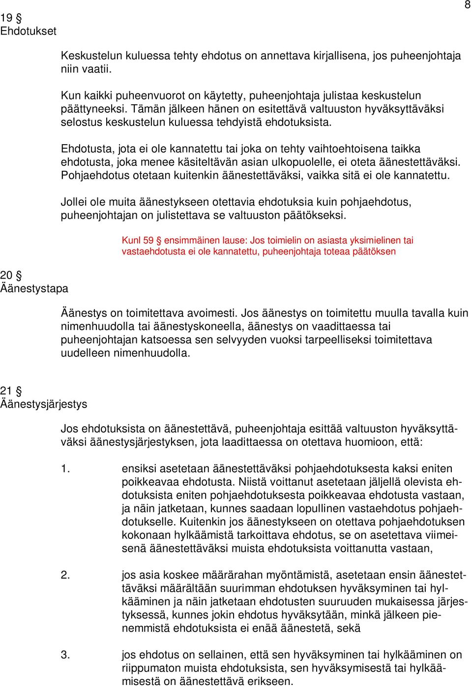 Ehdotusta, jota ei ole kannatettu tai joka on tehty vaihtoehtoisena taikka ehdotusta, joka menee käsiteltävän asian ulkopuolelle, ei oteta äänestettäväksi.