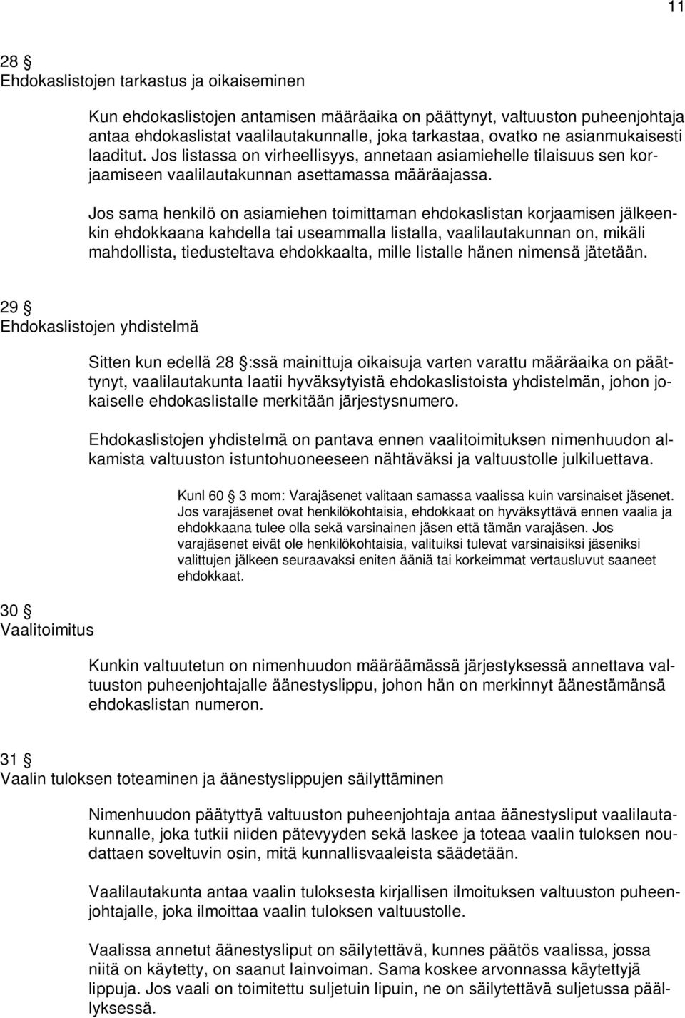 Jos sama henkilö on asiamiehen toimittaman ehdokaslistan korjaamisen jälkeenkin ehdokkaana kahdella tai useammalla listalla, vaalilautakunnan on, mikäli mahdollista, tiedusteltava ehdokkaalta, mille