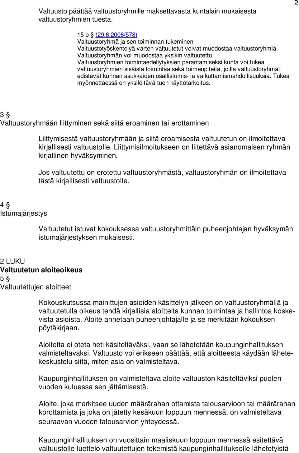 Valtuustoryhmien toimintaedellytyksien parantamiseksi kunta voi tukea valtuustoryhmien sisäistä toimintaa sekä toimenpiteitä, joilla valtuustoryhmät edistävät kunnan asukkaiden osallistumis- ja