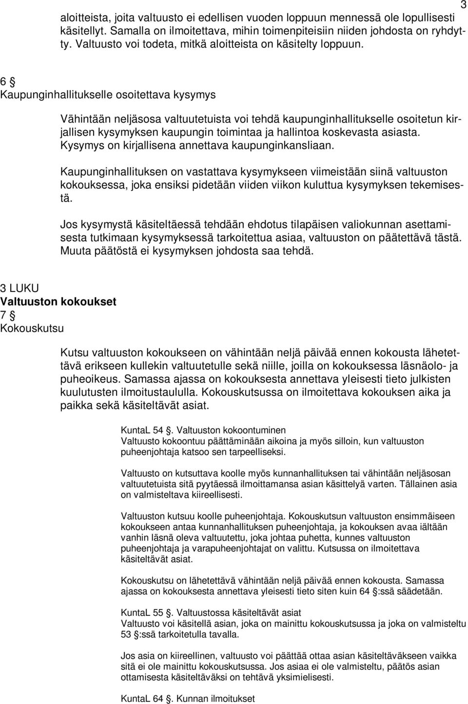 6 Kaupunginhallitukselle osoitettava kysymys Vähintään neljäsosa valtuutetuista voi tehdä kaupunginhallitukselle osoitetun kirjallisen kysymyksen kaupungin toimintaa ja hallintoa koskevasta asiasta.