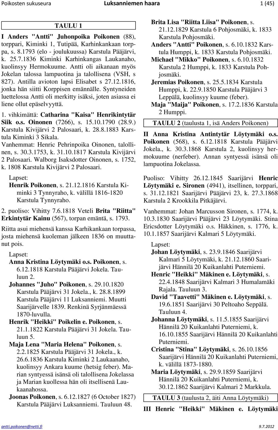 1816, jonka hän siitti Korppisen emännälle. Syntyneiden luettelossa Antti oli merkitty isäksi, joten asiassa ei liene ollut epäselvyyttä. 1. vihkimättä: Catharina "Kaisa" Henrikintytär Siik o.s. Oinonen (7266), s.