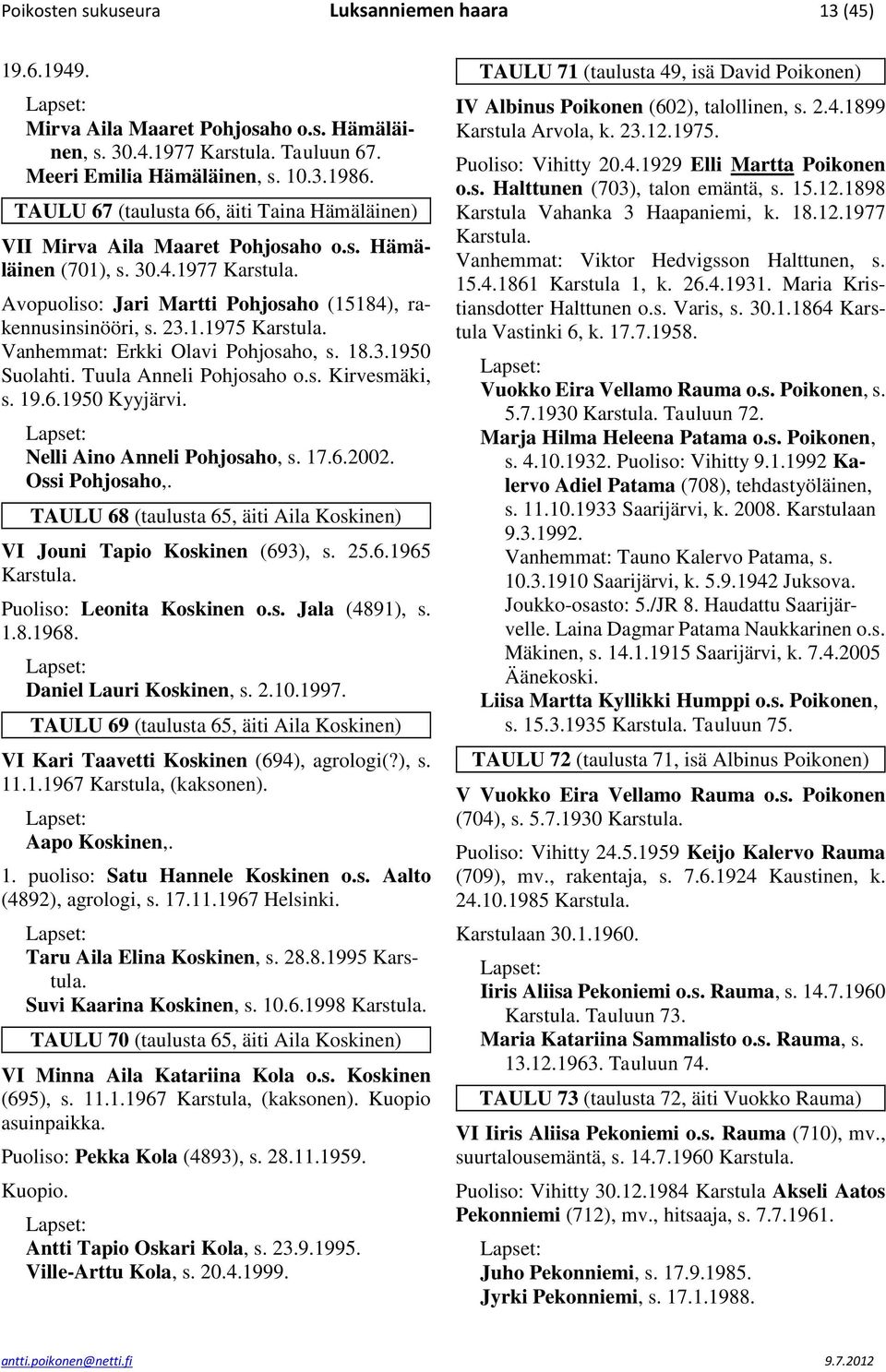 18.3.1950 Suolahti. Tuula Anneli Pohjosaho o.s. Kirvesmäki, s. 19.6.1950 Kyyjärvi. Nelli Aino Anneli Pohjosaho, s. 17.6.2002. Ossi Pohjosaho,.