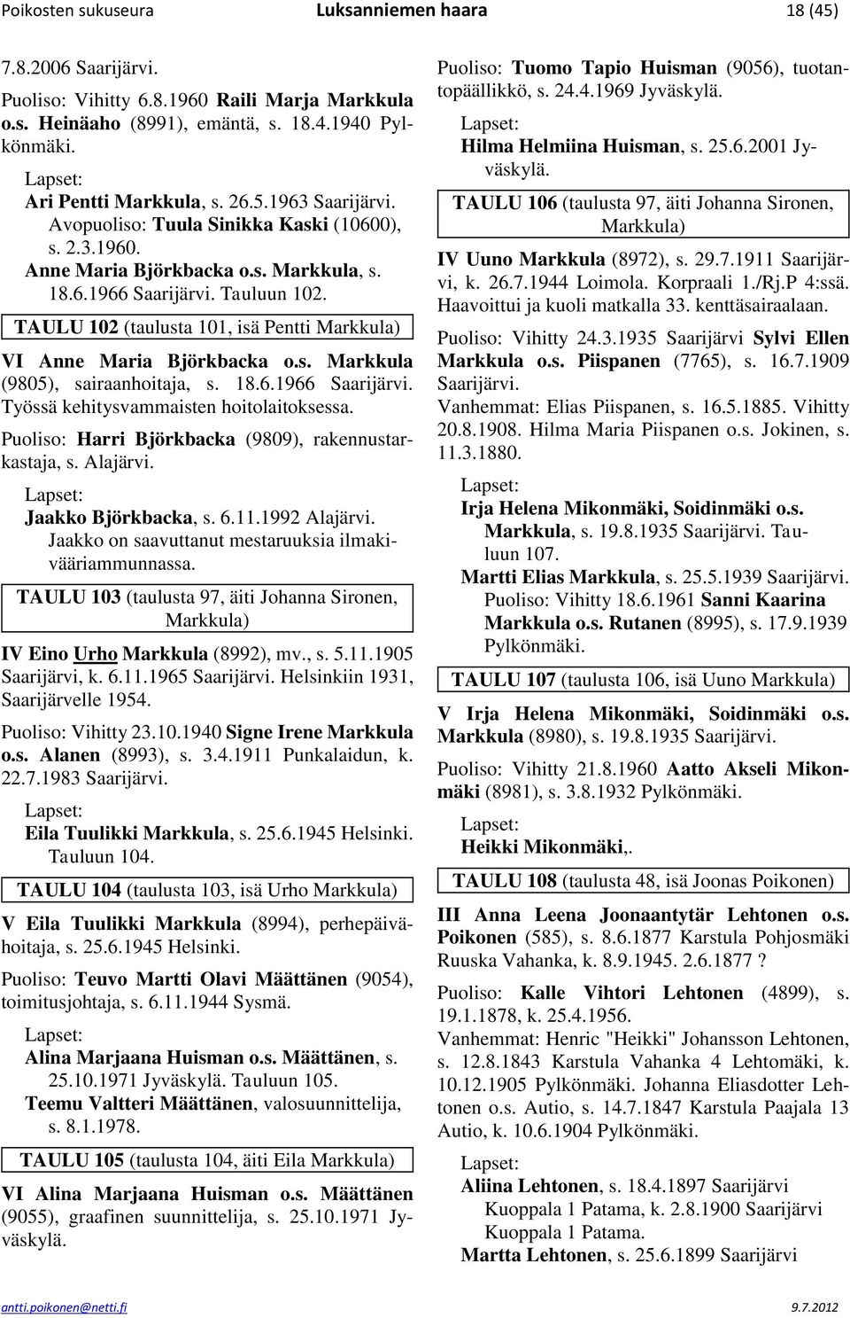 TAULU 102 (taulusta 101, isä Pentti Markkula) VI Anne Maria Björkbacka o.s. Markkula (9805), sairaanhoitaja, s. 18.6.1966 Saarijärvi. Työssä kehitysvammaisten hoitolaitoksessa.