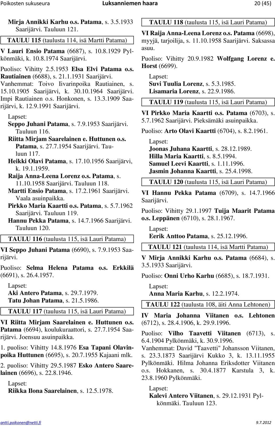 30.10.1964 Saarijärvi. Impi Rautiainen o.s. Honkonen, s. 13.3.1909 Saarijärvi, k. 12.9.1991 Saarijärvi. Seppo Juhani Patama, s. 7.9.1953 Saarijärvi. Tauluun 116. Riitta Mirjam Saarelainen e.