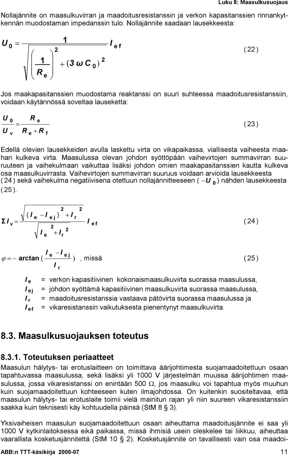 (3) Edellä olevien lausekkeiden avulla laskettu virta on vikapaikassa, viallisesta vaiheesta maahan kulkeva virta.