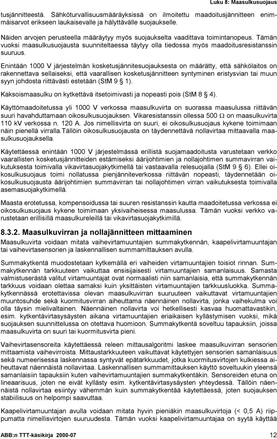 Enintään 1 V järjestelmän kosketusjännitesuojauksesta on määrätty, että sähkölaitos on rakennettava sellaiseksi, että vaarallisen kosketusjännitteen syntyminen eristysvian tai muun syyn johdosta