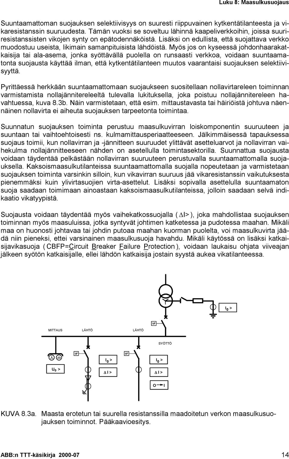 Lisäksi on edullista, että suojattava verkko muodostuu useista, likimain samanpituisista lähdöistä.