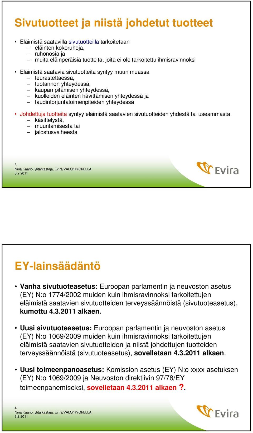 yhteydessä Johdettuja tuotteita syntyy eläimistä saatavien sivutuotteiden yhdestä tai useammasta käsittelystä, muuntamisesta tai jalostusvaiheesta 3 EY-lainsäädäntö Vanha sivutuoteasetus: Euroopan