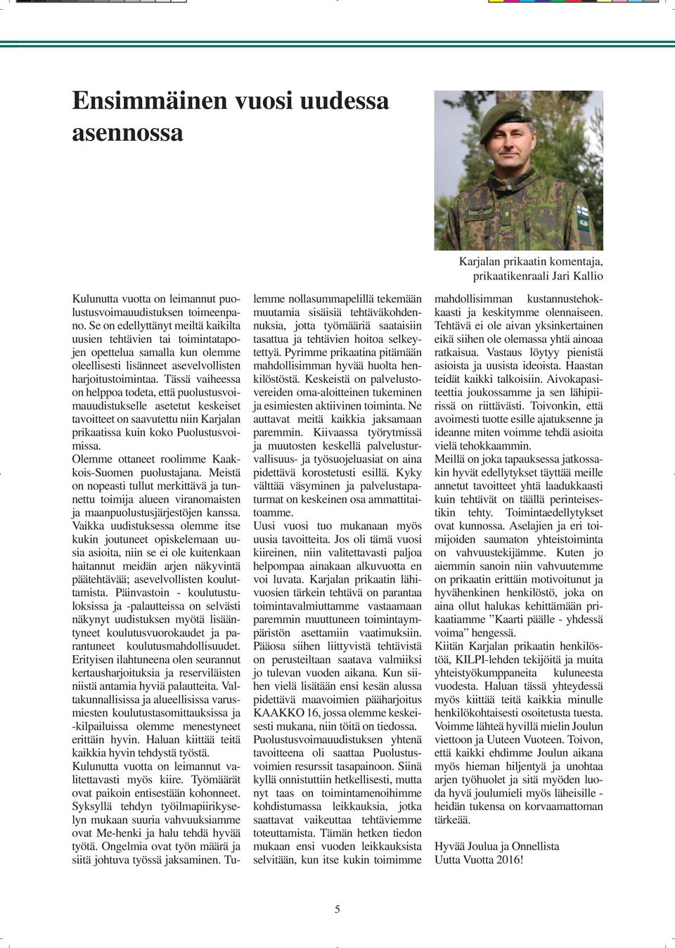 Tässä vaiheessa on helppoa todeta, että puolustusvoimauudistukselle asetetut keskeiset tavoitteet on saavutettu niin Karjalan prikaatissa kuin koko Puolustusvoimissa.