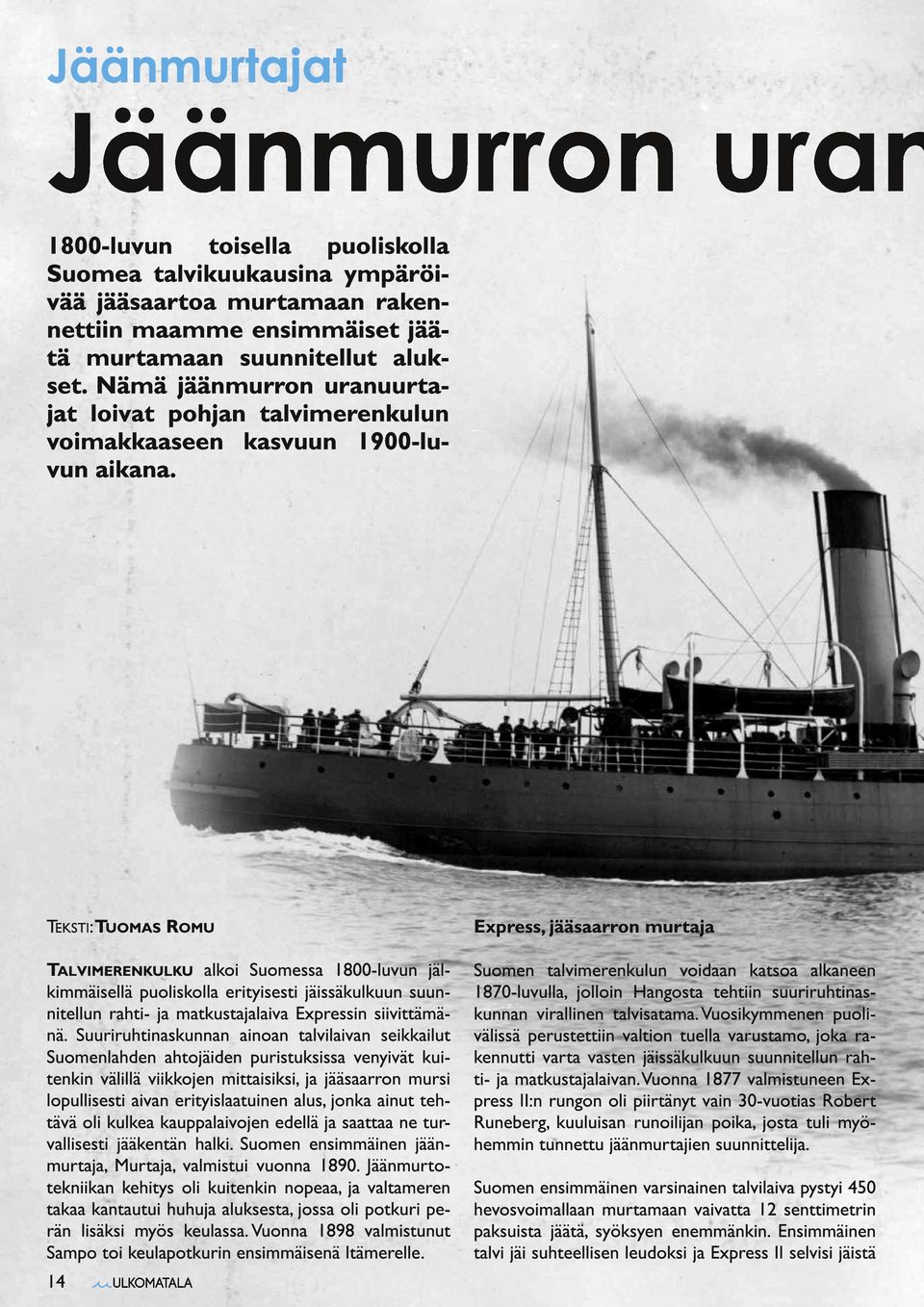 TEKSTI : TUOMAS ROMU Express, jääsaarron murtaja TALVIMERENKULKU alkoi Suomessa 1 800-luvun jäl- Suomen talvimerenkulun voidaan katsoa alkaneen kimmäisellä puoliskolla erityisesti jäissäkulkuun