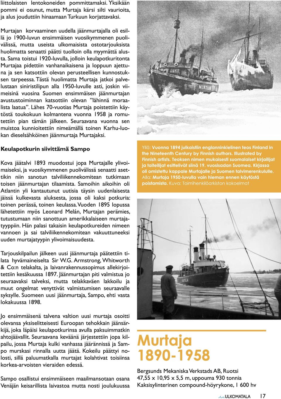 myymättä alusta. Sama toistui 1 920-luvulla, jolloin keulapotkuritonta Murtajaa pidettiin vanhanaikaisena ja loppuun ajettuna ja sen katsottiin olevan perusteellisen kunnostuksen tarpeessa.