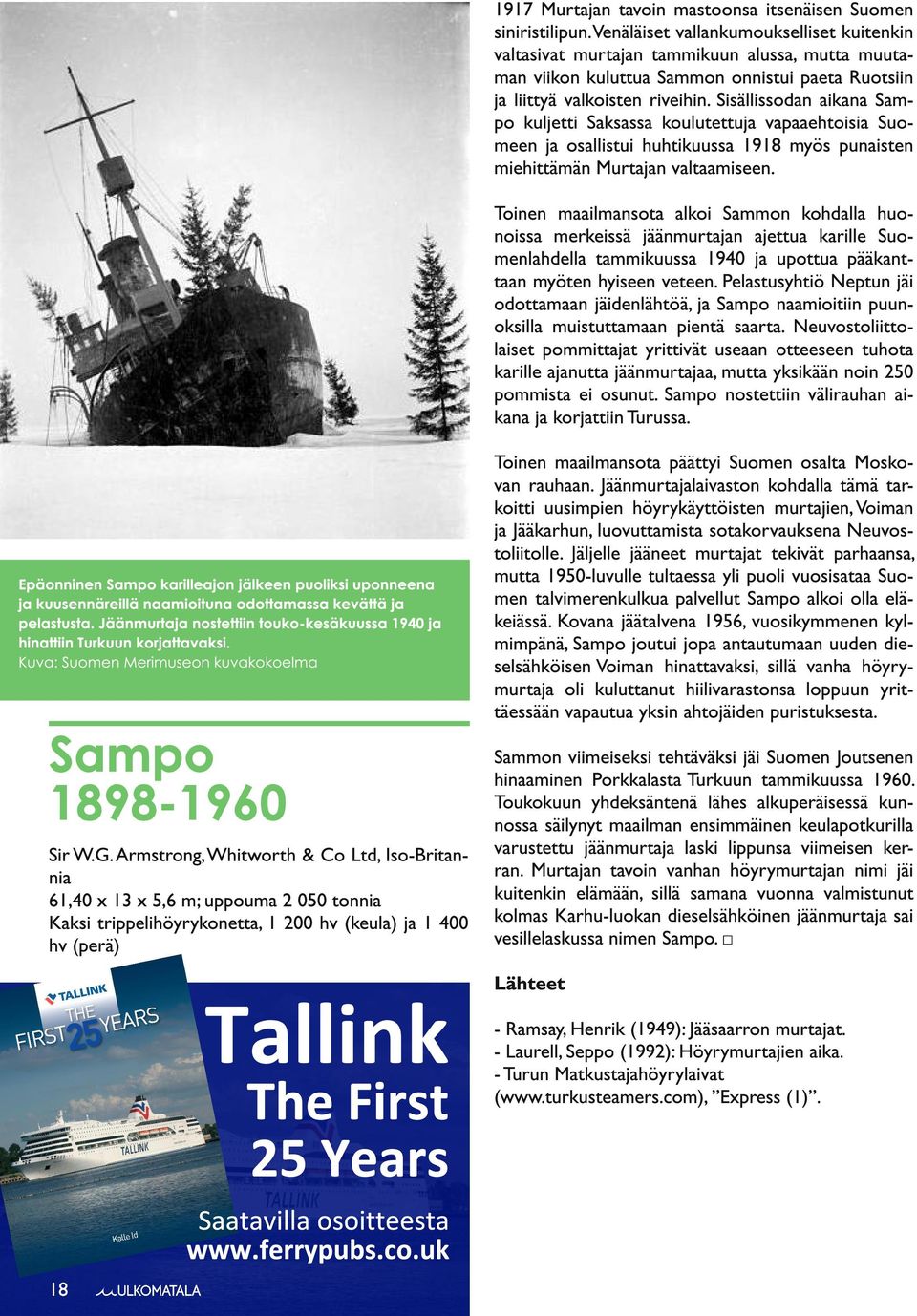 Sisällissodan aikana Sampo kuljetti Saksassa koulutettuja vapaaehtoisia Suomeen ja osallistui huhtikuussa 1 91 8 myös punaisten miehittämän Murtajan valtaamiseen.