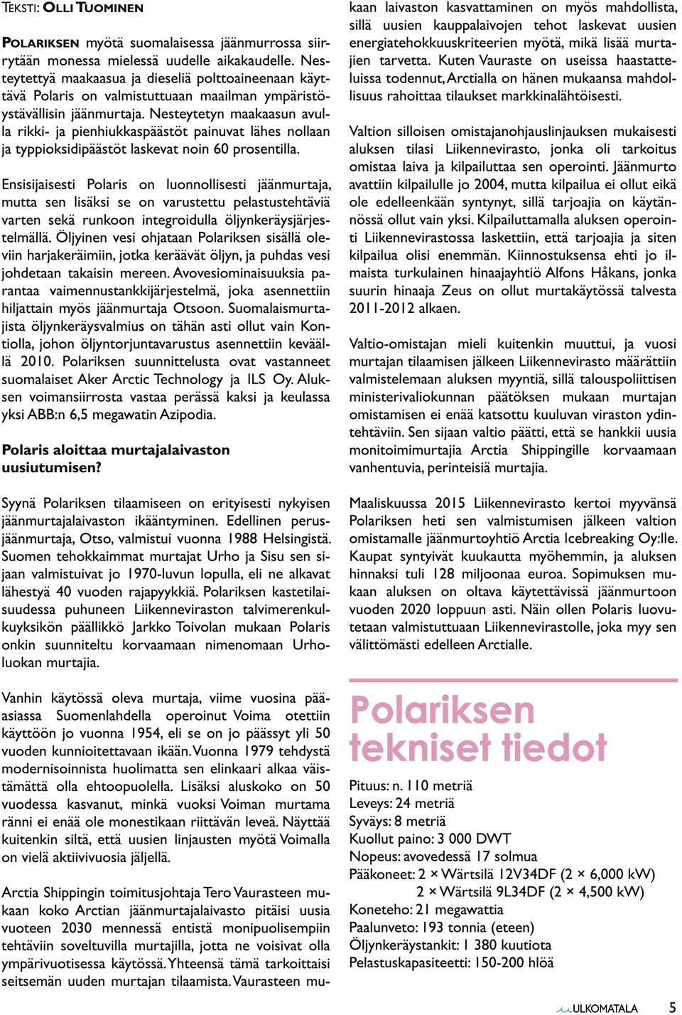 Syynä Polariksen tilaamiseen on erityisesti nykyisen jäänmurtajalaivaston ikääntyminen. Edellinen perusjäänmurtaja, Otso, valmistui vuonna 1 988 Helsingistä.