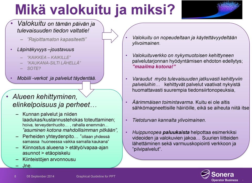 Alueen kehittyminen, elinkelpoisuus ja perheet Kunnan palvelut ja niiden laadukas/kustannustehokas toteuttaminen; hoiva, terveydenhuolto, rahalla enemmän asuminen kotona mahdollisimman pitkään,