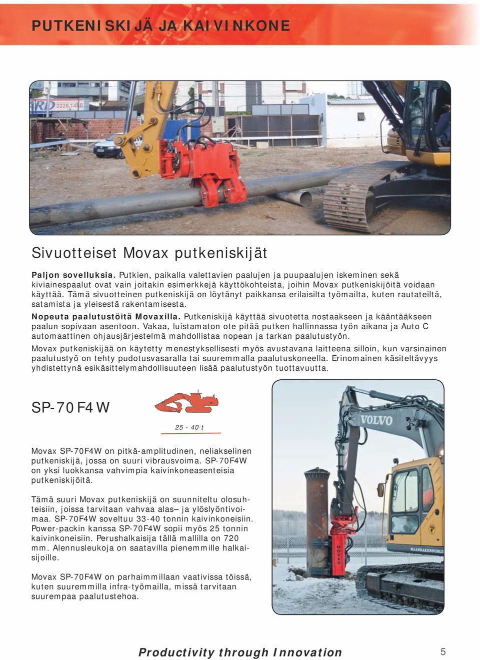 Tämä sivuotteinen putkeniskijä on löytänyt paikkansa erilaisilta työmailta, kuten rautateiltä, satamista ja yleisestä rakentamisesta. Nopeuta paalutustöitä Movaxilla.