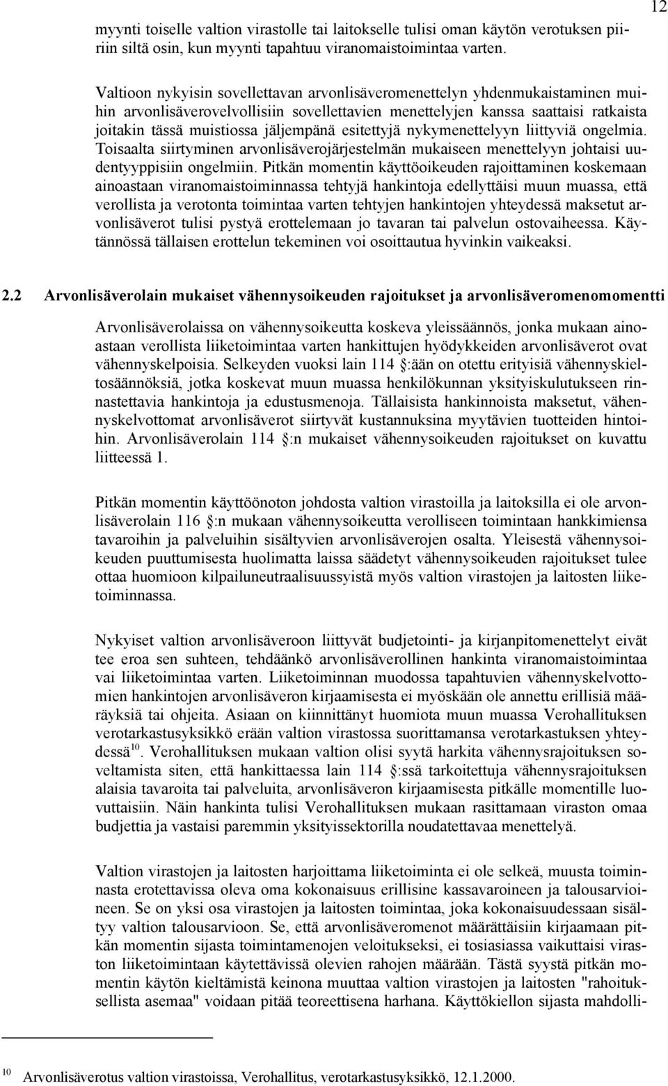 jäljempänä esitettyjä nykymenettelyyn liittyviä ongelmia. Toisaalta siirtyminen arvonlisäverojärjestelmän mukaiseen menettelyyn johtaisi uudentyyppisiin ongelmiin.