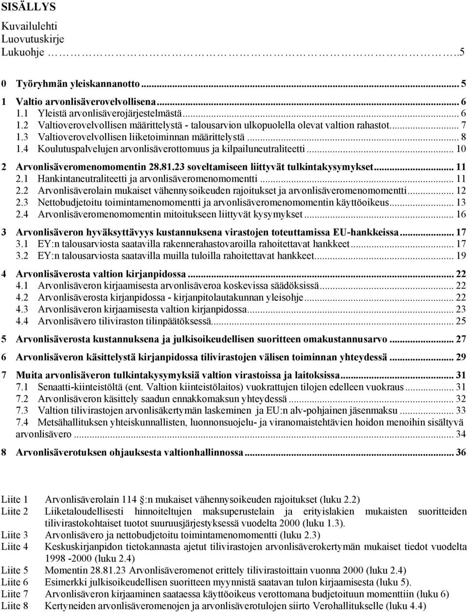 4 Koulutuspalvelujen arvonlisäverottomuus ja kilpailuneutraliteetti... 10 2 Arvonlisäveromenomomentin 28.81.23 soveltamiseen liittyvät tulkintakysymykset... 11 2.