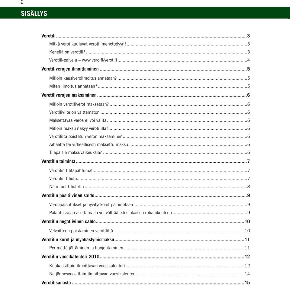 ..6 Maksettavaa veroa ei voi valita...6 Milloin maksu näkyy verotilillä?...6 Verotililtä poistetun veron maksaminen...6 Aiheetta tai virheellisesti maksettu maksu...6 Tilapäisiä maksuvaikeuksia?